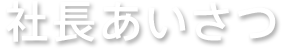 社長あいさつ